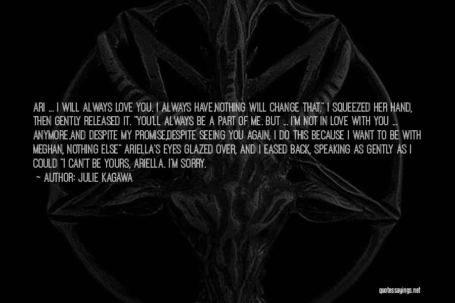 Julie Kagawa Quotes: Ari ... I Will Always Love You. I Always Have.nothing Will Change That. I Squeezed Her Hand, Then Gently Released