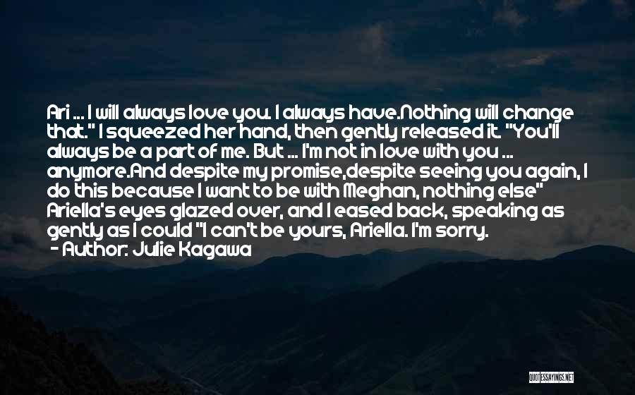 Julie Kagawa Quotes: Ari ... I Will Always Love You. I Always Have.nothing Will Change That. I Squeezed Her Hand, Then Gently Released