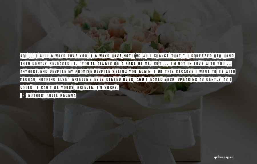 Julie Kagawa Quotes: Ari ... I Will Always Love You. I Always Have.nothing Will Change That. I Squeezed Her Hand, Then Gently Released