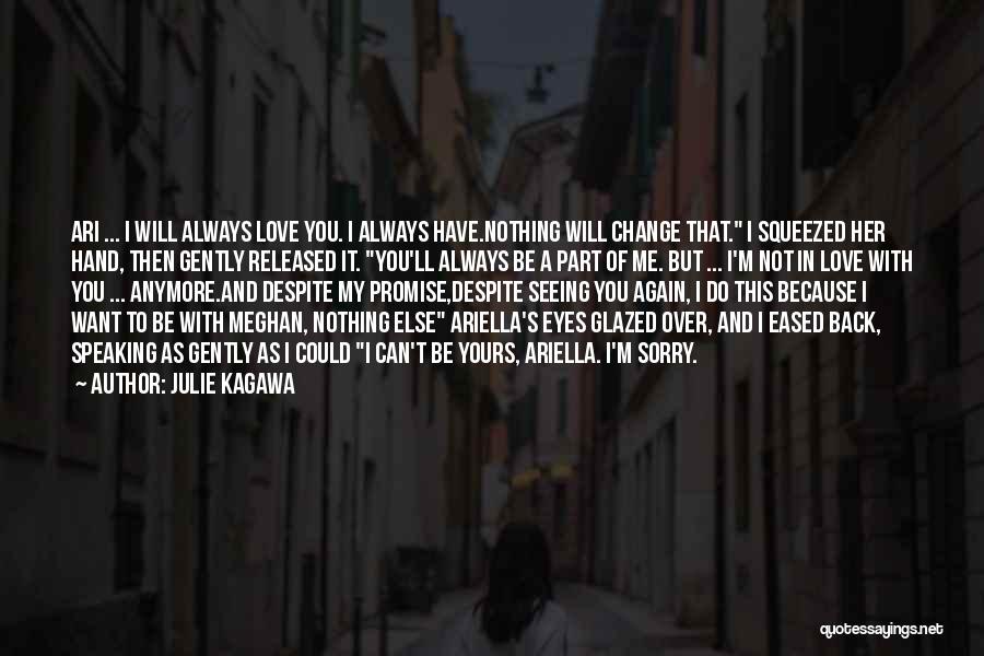 Julie Kagawa Quotes: Ari ... I Will Always Love You. I Always Have.nothing Will Change That. I Squeezed Her Hand, Then Gently Released