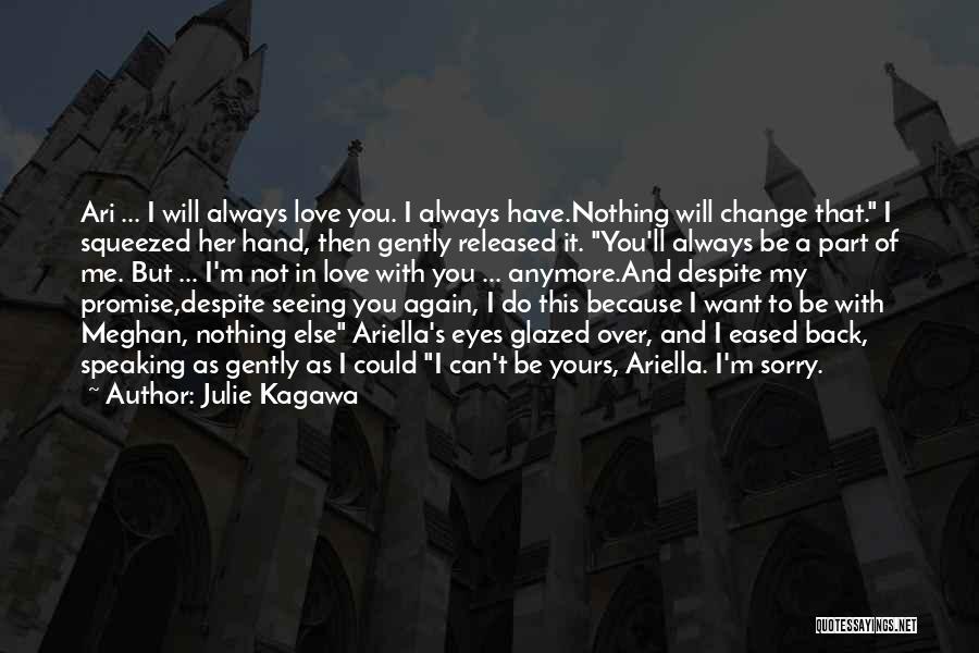 Julie Kagawa Quotes: Ari ... I Will Always Love You. I Always Have.nothing Will Change That. I Squeezed Her Hand, Then Gently Released