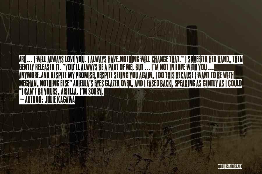 Julie Kagawa Quotes: Ari ... I Will Always Love You. I Always Have.nothing Will Change That. I Squeezed Her Hand, Then Gently Released