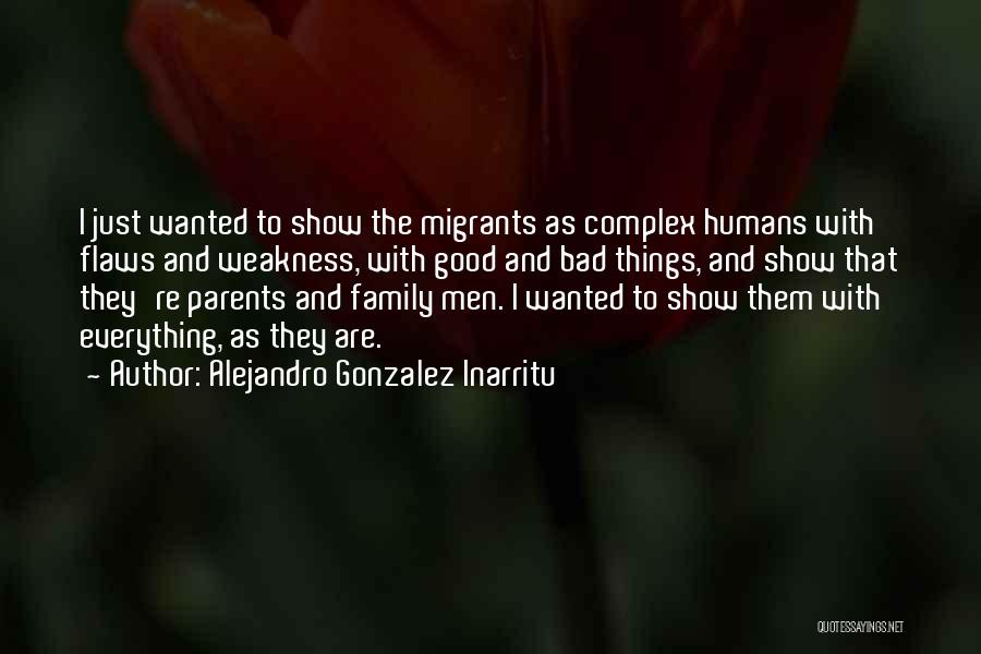 Alejandro Gonzalez Inarritu Quotes: I Just Wanted To Show The Migrants As Complex Humans With Flaws And Weakness, With Good And Bad Things, And