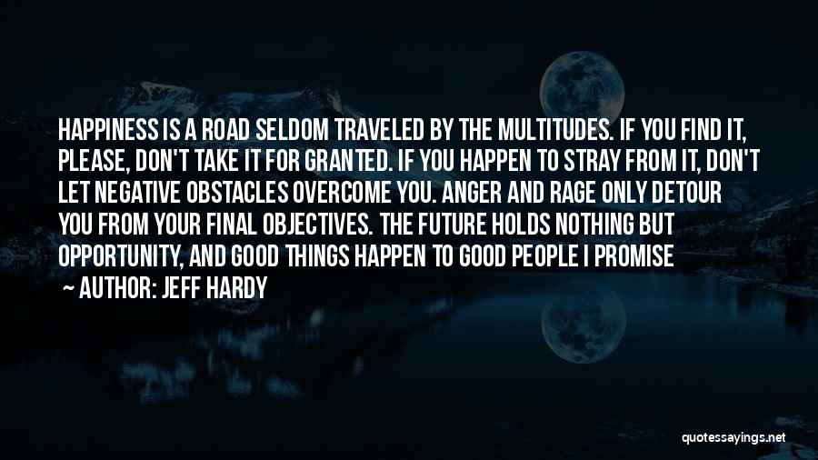 Jeff Hardy Quotes: Happiness Is A Road Seldom Traveled By The Multitudes. If You Find It, Please, Don't Take It For Granted. If