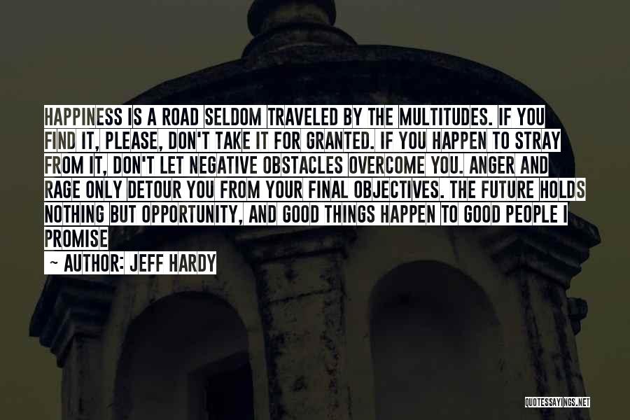 Jeff Hardy Quotes: Happiness Is A Road Seldom Traveled By The Multitudes. If You Find It, Please, Don't Take It For Granted. If