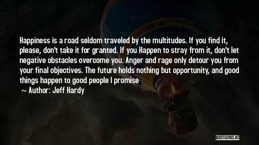 Jeff Hardy Quotes: Happiness Is A Road Seldom Traveled By The Multitudes. If You Find It, Please, Don't Take It For Granted. If