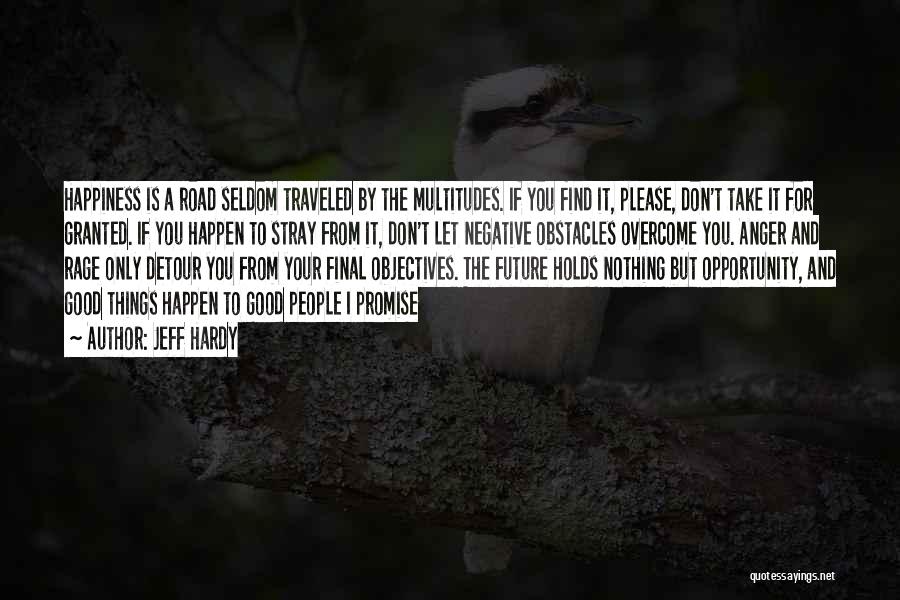 Jeff Hardy Quotes: Happiness Is A Road Seldom Traveled By The Multitudes. If You Find It, Please, Don't Take It For Granted. If