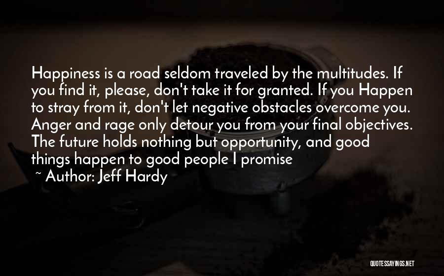 Jeff Hardy Quotes: Happiness Is A Road Seldom Traveled By The Multitudes. If You Find It, Please, Don't Take It For Granted. If