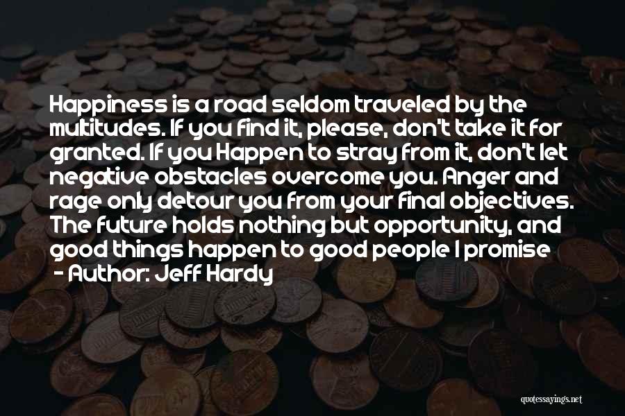 Jeff Hardy Quotes: Happiness Is A Road Seldom Traveled By The Multitudes. If You Find It, Please, Don't Take It For Granted. If