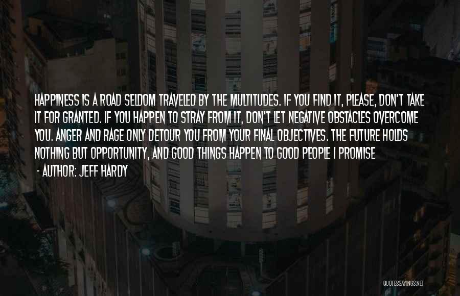 Jeff Hardy Quotes: Happiness Is A Road Seldom Traveled By The Multitudes. If You Find It, Please, Don't Take It For Granted. If