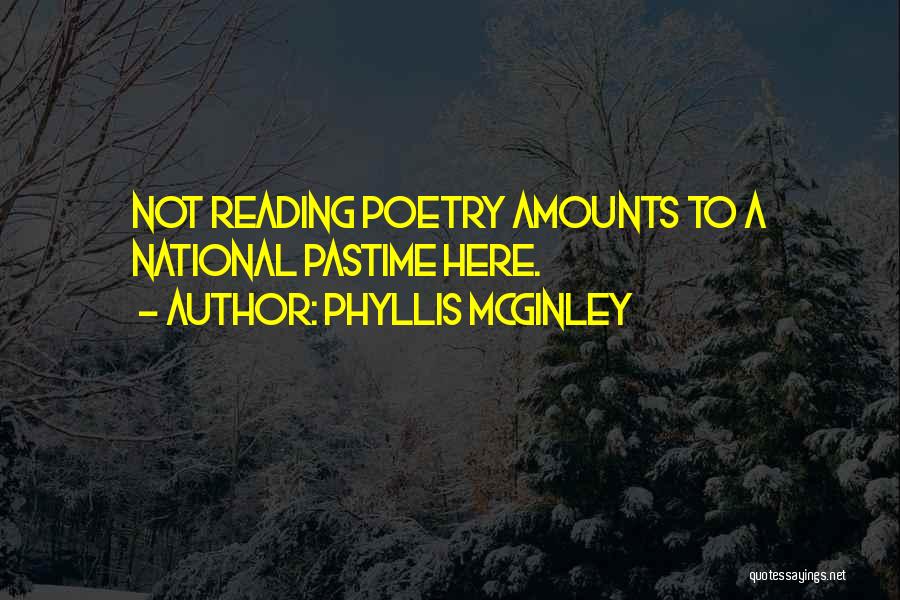 Phyllis McGinley Quotes: Not Reading Poetry Amounts To A National Pastime Here.