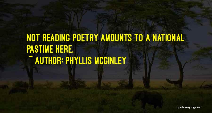Phyllis McGinley Quotes: Not Reading Poetry Amounts To A National Pastime Here.