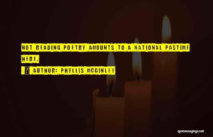 Phyllis McGinley Quotes: Not Reading Poetry Amounts To A National Pastime Here.