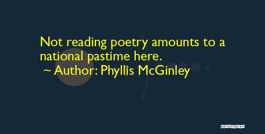 Phyllis McGinley Quotes: Not Reading Poetry Amounts To A National Pastime Here.