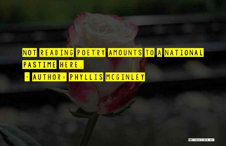 Phyllis McGinley Quotes: Not Reading Poetry Amounts To A National Pastime Here.