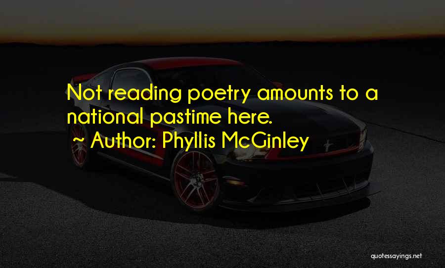 Phyllis McGinley Quotes: Not Reading Poetry Amounts To A National Pastime Here.