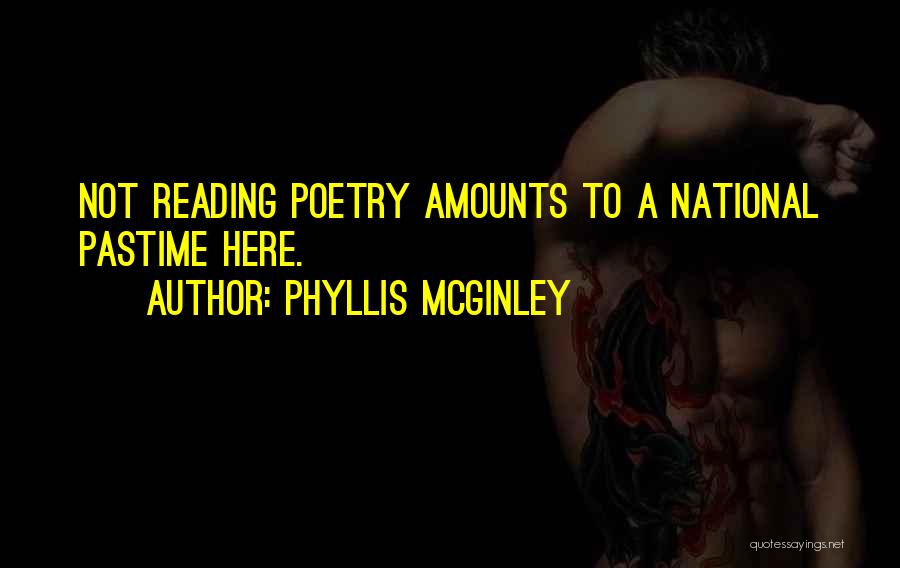 Phyllis McGinley Quotes: Not Reading Poetry Amounts To A National Pastime Here.