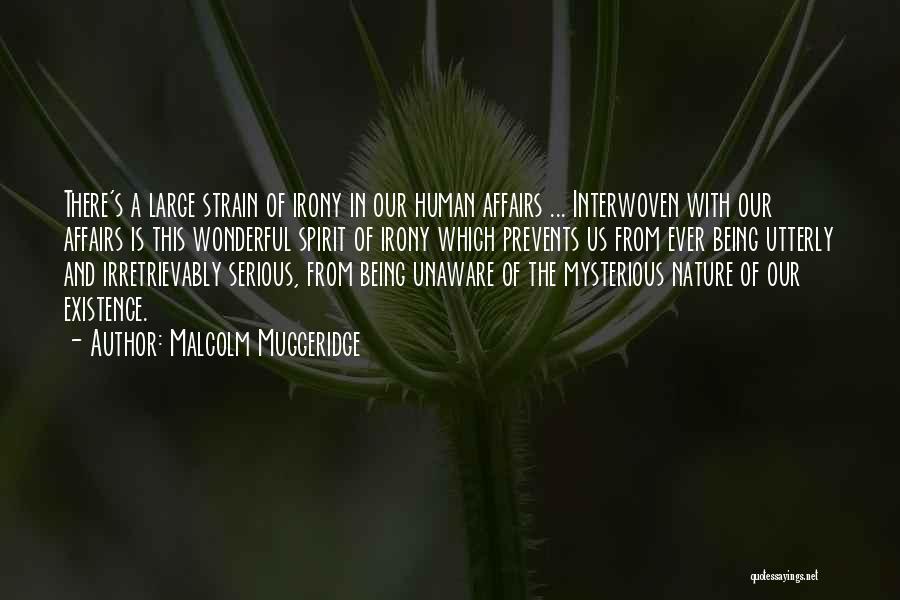 Malcolm Muggeridge Quotes: There's A Large Strain Of Irony In Our Human Affairs ... Interwoven With Our Affairs Is This Wonderful Spirit Of