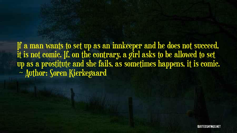 Soren Kierkegaard Quotes: If A Man Wants To Set Up As An Innkeeper And He Does Not Succeed, It Is Not Comic. If,