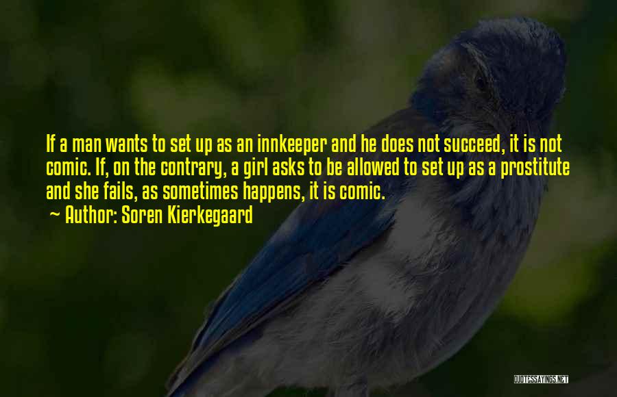 Soren Kierkegaard Quotes: If A Man Wants To Set Up As An Innkeeper And He Does Not Succeed, It Is Not Comic. If,