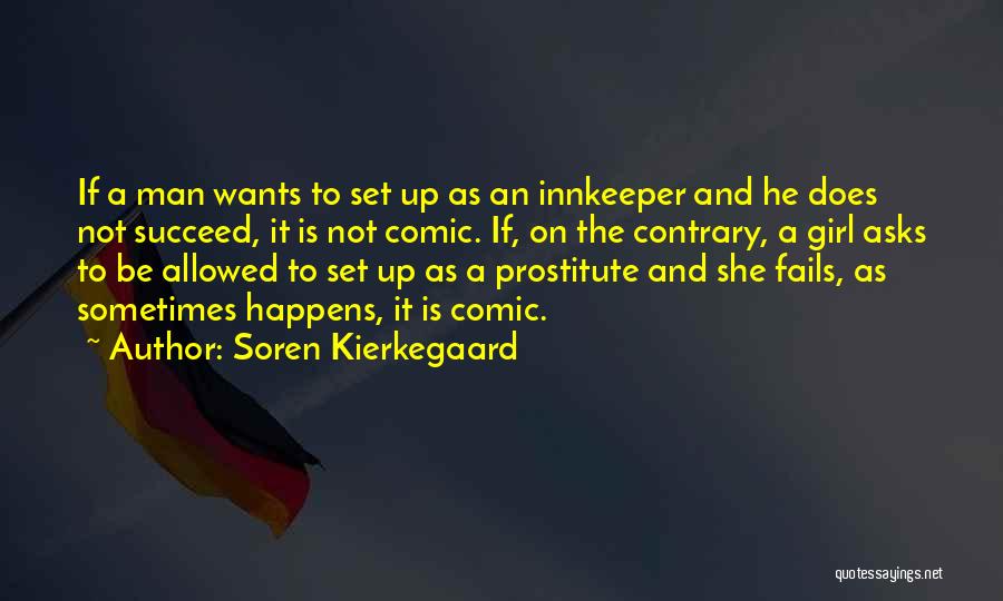 Soren Kierkegaard Quotes: If A Man Wants To Set Up As An Innkeeper And He Does Not Succeed, It Is Not Comic. If,