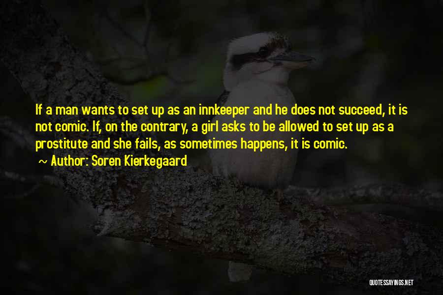 Soren Kierkegaard Quotes: If A Man Wants To Set Up As An Innkeeper And He Does Not Succeed, It Is Not Comic. If,