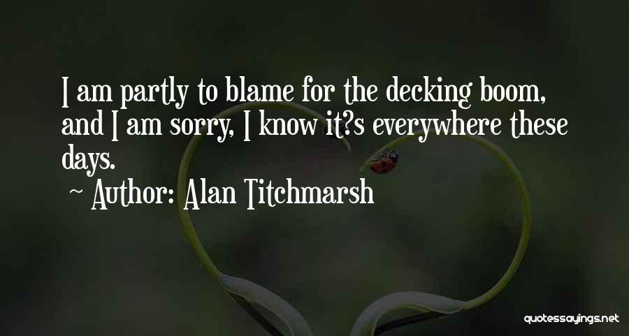 Alan Titchmarsh Quotes: I Am Partly To Blame For The Decking Boom, And I Am Sorry, I Know It?s Everywhere These Days.