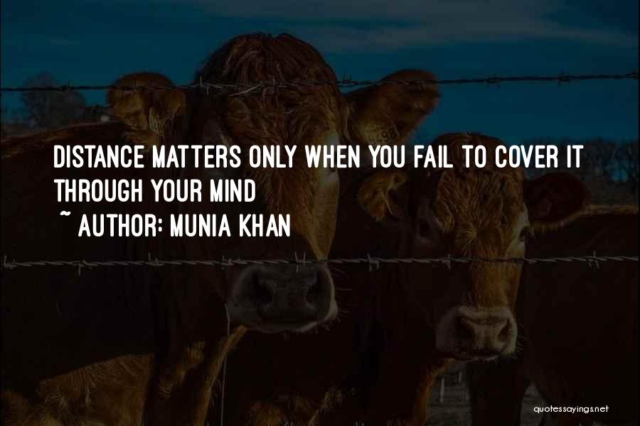 Munia Khan Quotes: Distance Matters Only When You Fail To Cover It Through Your Mind