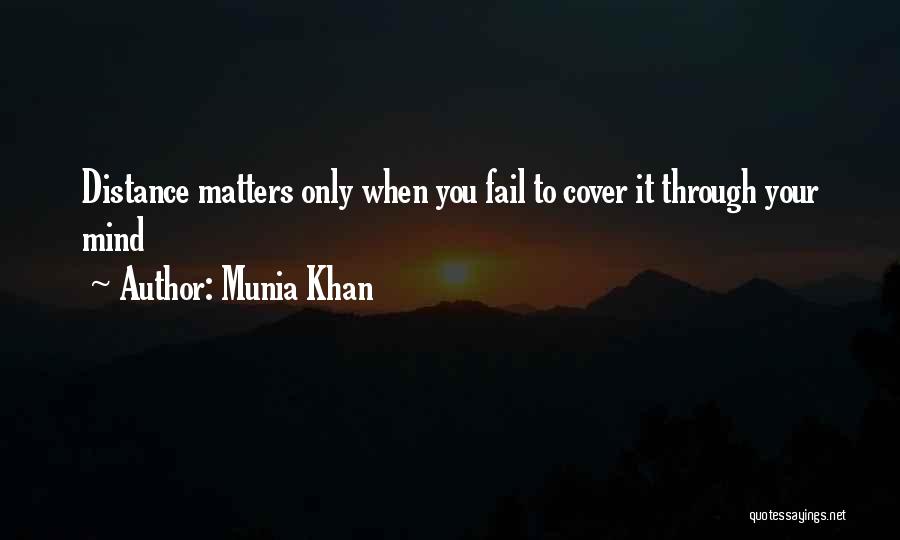 Munia Khan Quotes: Distance Matters Only When You Fail To Cover It Through Your Mind