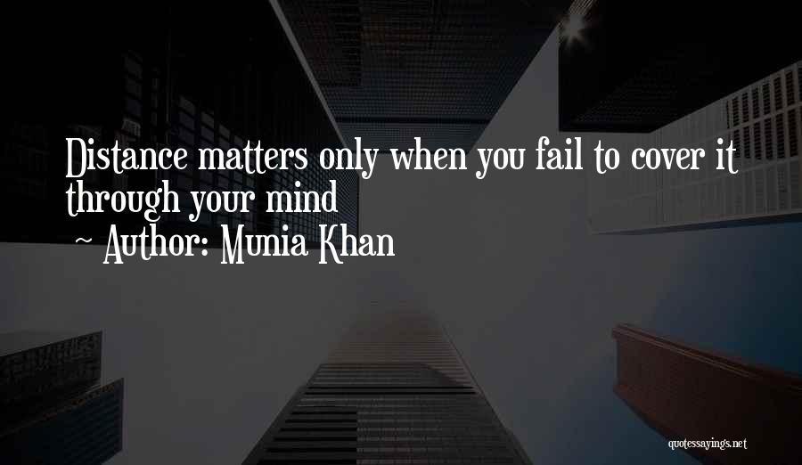 Munia Khan Quotes: Distance Matters Only When You Fail To Cover It Through Your Mind