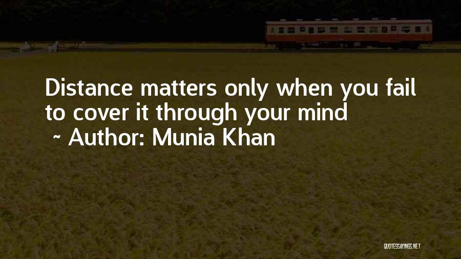 Munia Khan Quotes: Distance Matters Only When You Fail To Cover It Through Your Mind