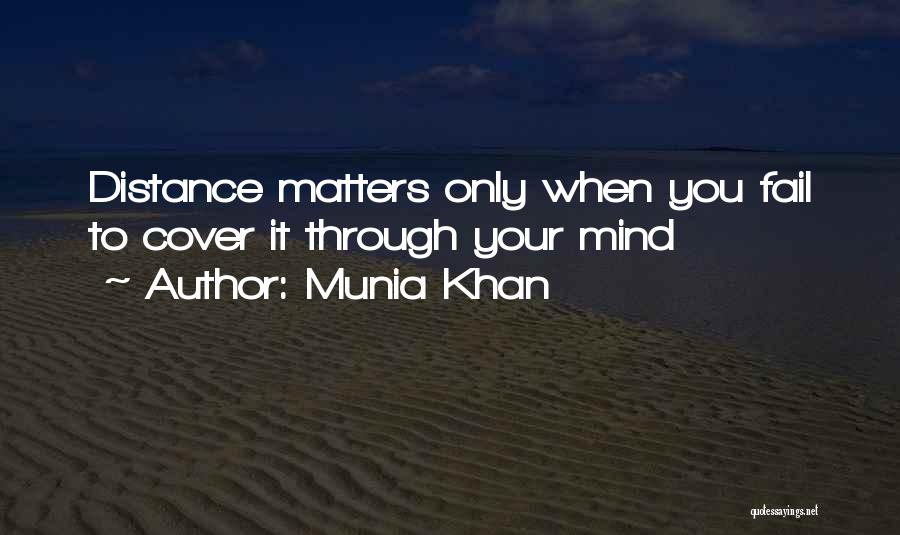 Munia Khan Quotes: Distance Matters Only When You Fail To Cover It Through Your Mind