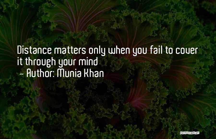 Munia Khan Quotes: Distance Matters Only When You Fail To Cover It Through Your Mind