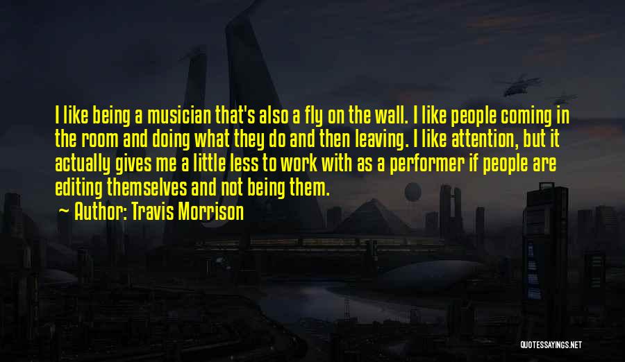 Travis Morrison Quotes: I Like Being A Musician That's Also A Fly On The Wall. I Like People Coming In The Room And