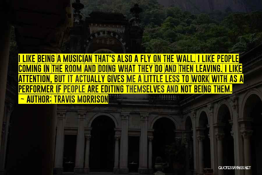 Travis Morrison Quotes: I Like Being A Musician That's Also A Fly On The Wall. I Like People Coming In The Room And