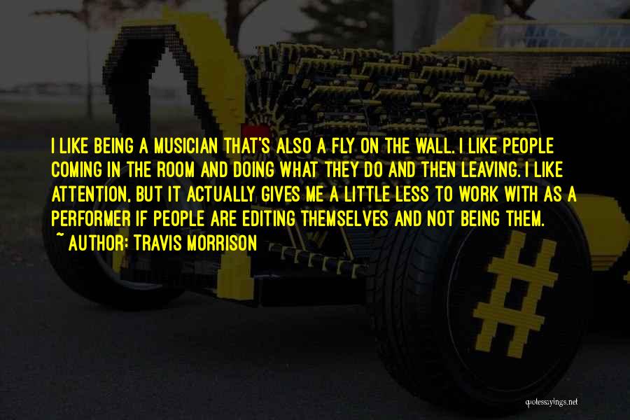 Travis Morrison Quotes: I Like Being A Musician That's Also A Fly On The Wall. I Like People Coming In The Room And