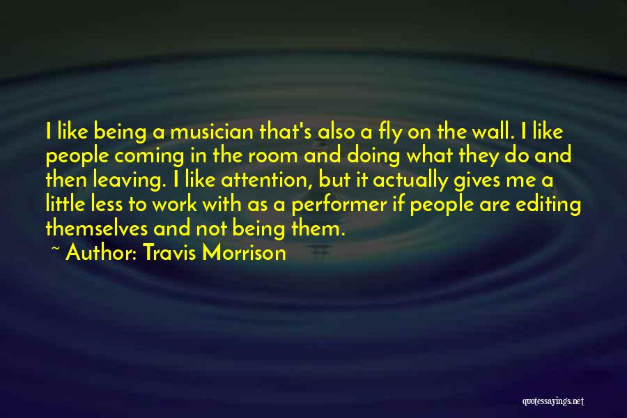 Travis Morrison Quotes: I Like Being A Musician That's Also A Fly On The Wall. I Like People Coming In The Room And