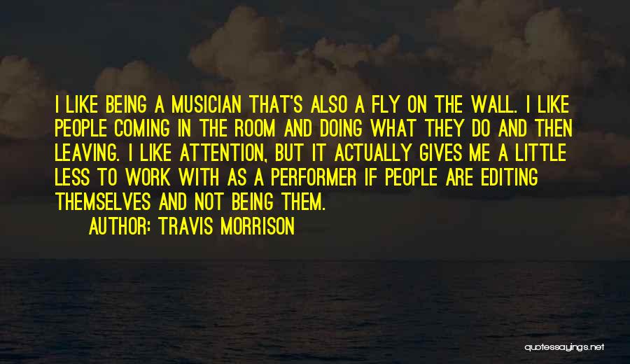 Travis Morrison Quotes: I Like Being A Musician That's Also A Fly On The Wall. I Like People Coming In The Room And