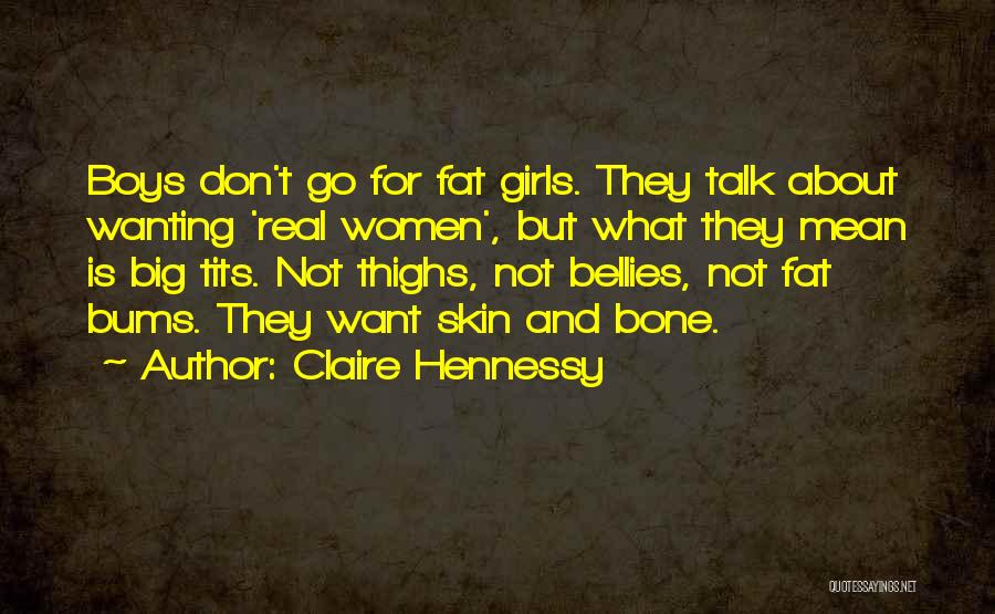 Claire Hennessy Quotes: Boys Don't Go For Fat Girls. They Talk About Wanting 'real Women', But What They Mean Is Big Tits. Not