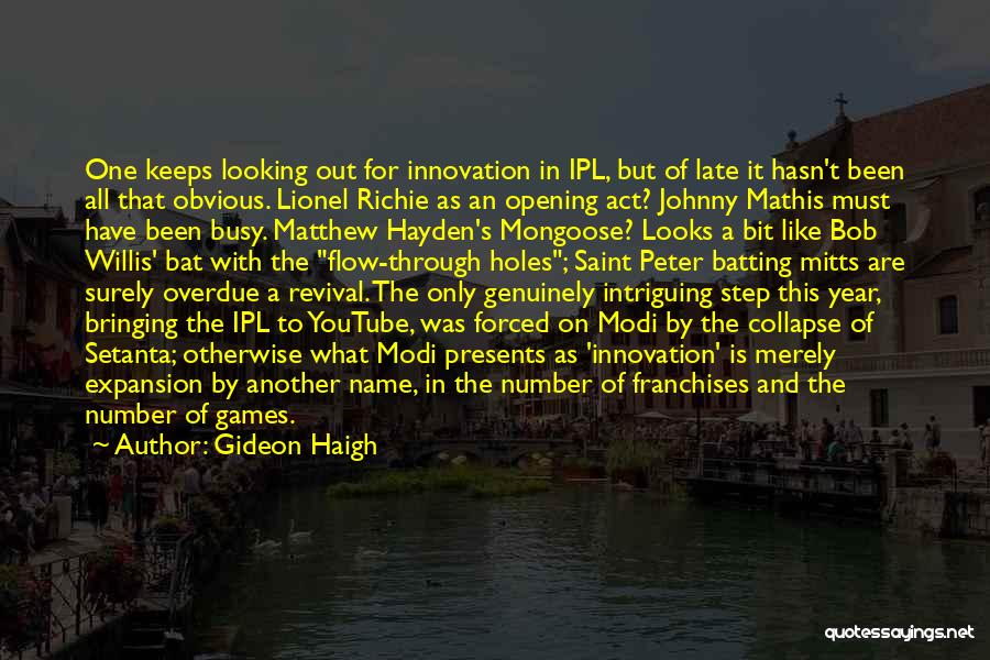 Gideon Haigh Quotes: One Keeps Looking Out For Innovation In Ipl, But Of Late It Hasn't Been All That Obvious. Lionel Richie As