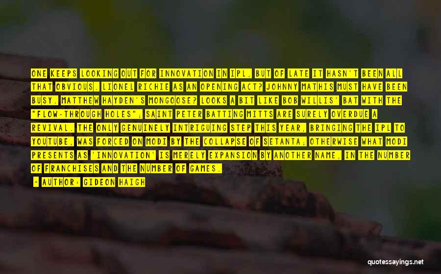 Gideon Haigh Quotes: One Keeps Looking Out For Innovation In Ipl, But Of Late It Hasn't Been All That Obvious. Lionel Richie As