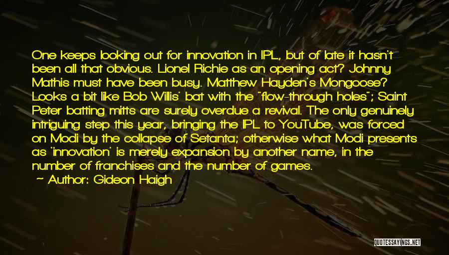 Gideon Haigh Quotes: One Keeps Looking Out For Innovation In Ipl, But Of Late It Hasn't Been All That Obvious. Lionel Richie As