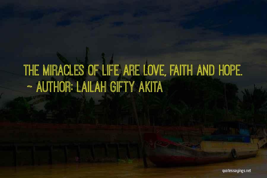 Lailah Gifty Akita Quotes: The Miracles Of Life Are Love, Faith And Hope.