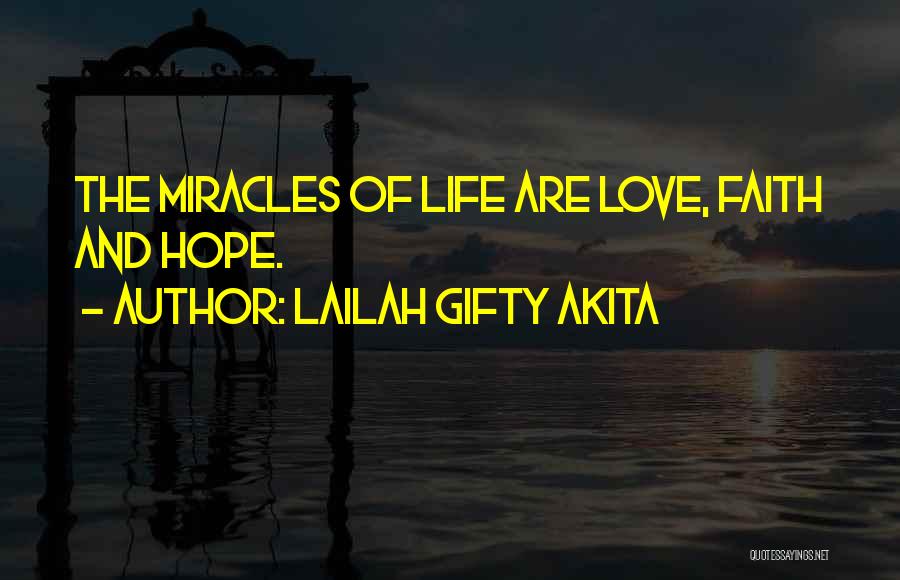 Lailah Gifty Akita Quotes: The Miracles Of Life Are Love, Faith And Hope.