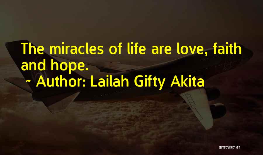 Lailah Gifty Akita Quotes: The Miracles Of Life Are Love, Faith And Hope.