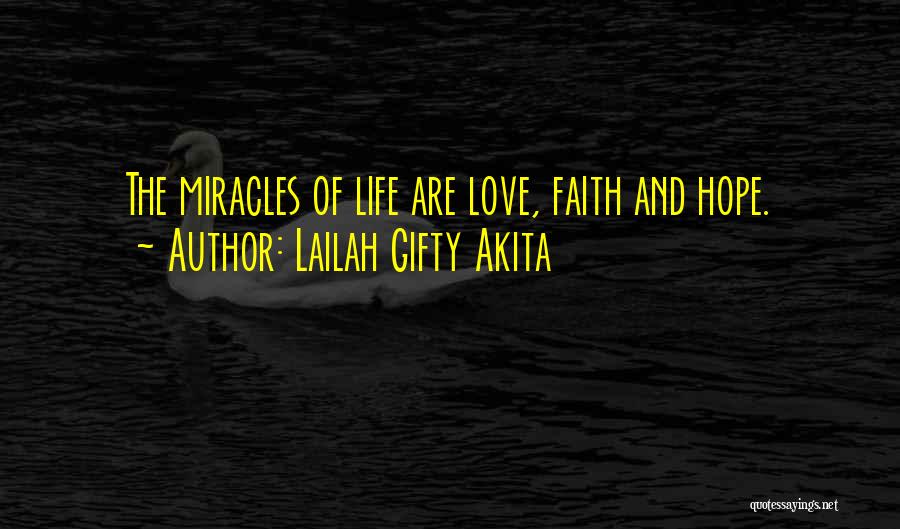 Lailah Gifty Akita Quotes: The Miracles Of Life Are Love, Faith And Hope.