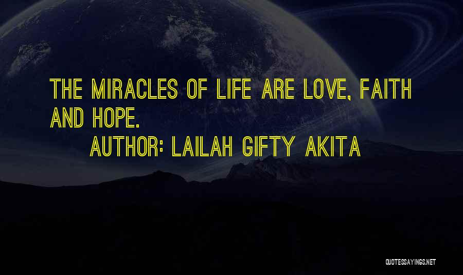 Lailah Gifty Akita Quotes: The Miracles Of Life Are Love, Faith And Hope.