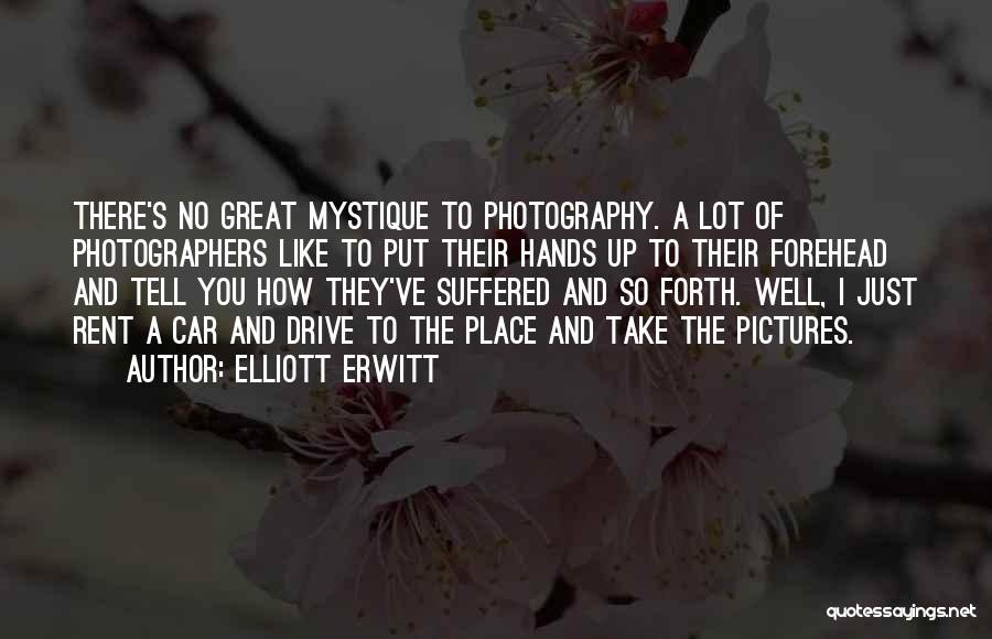 Elliott Erwitt Quotes: There's No Great Mystique To Photography. A Lot Of Photographers Like To Put Their Hands Up To Their Forehead And