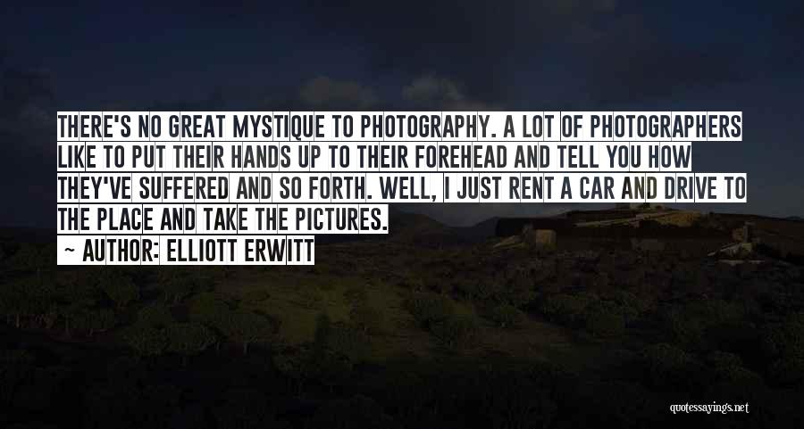 Elliott Erwitt Quotes: There's No Great Mystique To Photography. A Lot Of Photographers Like To Put Their Hands Up To Their Forehead And