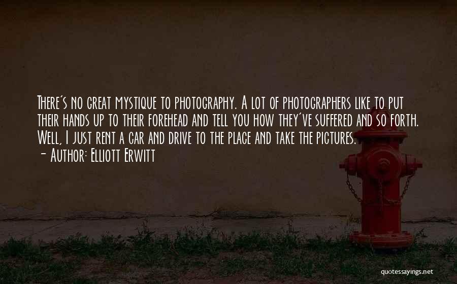 Elliott Erwitt Quotes: There's No Great Mystique To Photography. A Lot Of Photographers Like To Put Their Hands Up To Their Forehead And